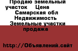 “Продаю земельный участок“ › Цена ­ 1 100 - Самарская обл. Недвижимость » Земельные участки продажа   